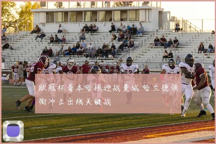 欧冠杯哥本哈根迎战曼城 哈兰德领衔冲击出线关键战